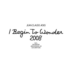 I Begin to Wonder 2008 (Jerome Isma-ae Remix) Song Lyrics