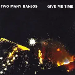Give Me Time by Two Many Banjos album reviews, ratings, credits