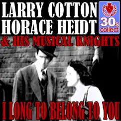 I Long To Belong To You (Remastered) - Single by Horace Heidt & His Musical Knights & Larry Cotton album reviews, ratings, credits