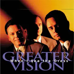 When I See the Cross by Greater Vision album reviews, ratings, credits