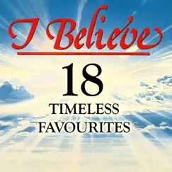 I Believe - 18 Timeless Favourites (Rerecorded Version) by Various Artists album reviews, ratings, credits