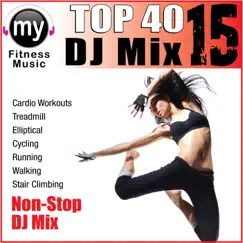 Top 40 DJ Mix Vol 15 (Non-Stop Mix for Walking, Jogging, Elliptical, Stair Climber, Treadmill, Biking, Exercise) by My Fitness Music album reviews, ratings, credits