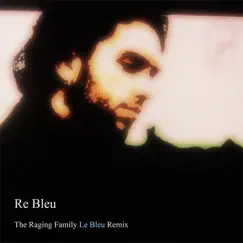 Re Bleu: The Raging Family Le Bleu Remix by Justin King album reviews, ratings, credits
