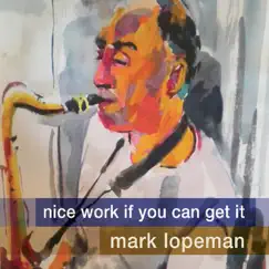 Nice Work If You Can Get It (feat. Ted Rosenthal, Nicki Parrott & Tim Horner) by Mark Lopeman album reviews, ratings, credits