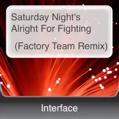 Saturday Night's Alright for Fighting (Factory Team Remix) - Single by Interface album reviews, ratings, credits