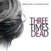 Three Times Dead album lyrics, reviews, download