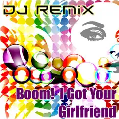 Boom I Got Your Girlfriend - Single by DJ Remix album reviews, ratings, credits