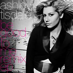 Be Good to Me - The Remixes by Ashley Tisdale album reviews, ratings, credits