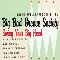 Swing Your Big Head by Greg Williamson, The Big Bad Groove Society, Larry Fuller, Paul Mazzio, Bryan Dickerson, Dan Marcus & Larry Holloway album reviews, ratings, credits