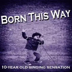Born This Way - Single by 10-Year Old Singing Sensation album reviews, ratings, credits