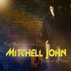 The Very Best of Mitchell John (The Last 15 Years) by Mitchell John album reviews, ratings, credits