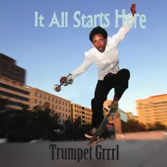 It All Starts Here by Trumpet Grrrl album reviews, ratings, credits