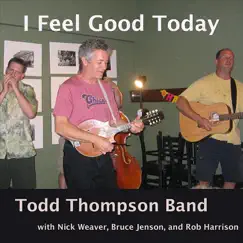 I Feel Good Today (feat. Nick Weaver, Bruce Jenson & Rob Harrison) by Todd Cameron Thompson album reviews, ratings, credits