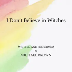 I Don't Believe in Witches - Single by Michael Brown album reviews, ratings, credits