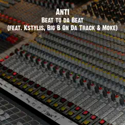 Beat to da Beat (feat. Kstylis, Big B On Da Track & Moke) - Single by Anti album reviews, ratings, credits