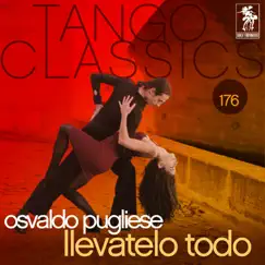 Tango Classics 176: Llevatelo Todo by Osvaldo Pugliese & Alberto Moran album reviews, ratings, credits