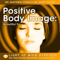 Positive Body Image Light of Mind Hypnosis Self Help Guided Meditation Relaxation Affirmations NLP by Dr. Matthew Cohn & Dr. Mary Fuller album reviews, ratings, credits