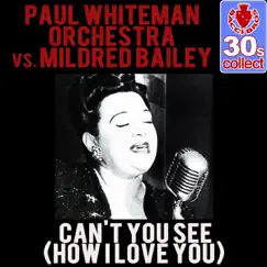 Can't You See (How I Love You) (Remastered) - Single by Paul Whiteman and His Orchestra & Mildred Bailey album reviews, ratings, credits
