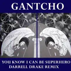 You Know I Can Be Superhero - Darrel Drake Remix - Single by Gantcho album reviews, ratings, credits