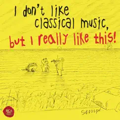 I Don't Like Classical Music, but I Really Like This! by Various Artists album reviews, ratings, credits