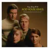 Sing Along With Acid House Kings (Deluxe Edition) album lyrics, reviews, download