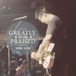 Greatly to Be Praised (Unplugged) [Live] [feat. Chelsea Phillips] Song Lyrics