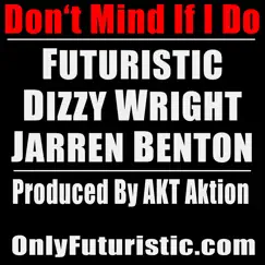 Don't Mind If I Do (feat. Dizzy Wright & Jarren Benton) - Single by FUTURISTIC album reviews, ratings, credits