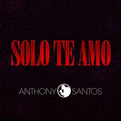Solo Te Amo - Single by Anthony Santos album reviews, ratings, credits