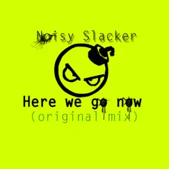 Here We Go Now (Noisy Slacker-Here We Go Now) - Single by Noisy Slacker album reviews, ratings, credits