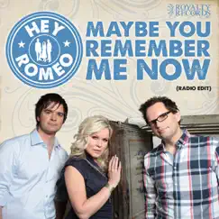 Maybe You Remember Me Now (Radio Edit) - Single by Hey Romeo album reviews, ratings, credits