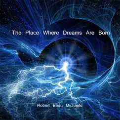The Place Where Dreams Are Born by Robert Beau Michaels album reviews, ratings, credits