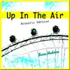 Up in the Air (Acoustic Version) - Single album lyrics, reviews, download