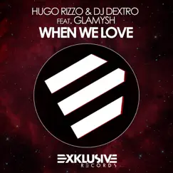 When We Love (feat. Glamysh) [Remixes] - EP by Hugo Rizzo & DJ Dextro album reviews, ratings, credits