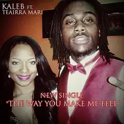 The Way You Make Me Feel (feat. Teairra Mari) - Single by Kaleb album reviews, ratings, credits