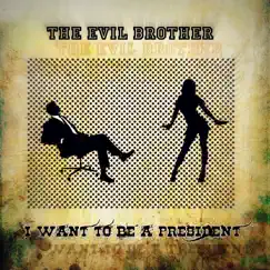 I Want to Be a President - Single by The Evil Brother album reviews, ratings, credits