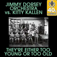 They're Either Too Young or Too Old (Remastered) - Single by Jimmy Dorsey and His Orchestra & Kitty Kallen album reviews, ratings, credits