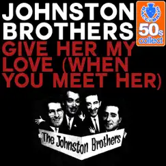 Give Her My Love (When You Meet Her) (Remastered) - Single by The Johnston Brothers album reviews, ratings, credits