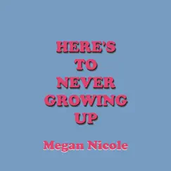 Here's To Never Growing Up - Single by Megan Nicole album reviews, ratings, credits