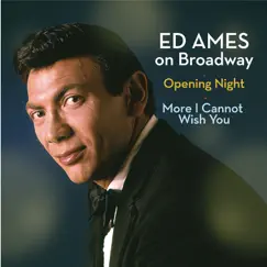 Ed Ames on Broadway: Opening Night / More I Cannot Wish You by Ed Ames album reviews, ratings, credits