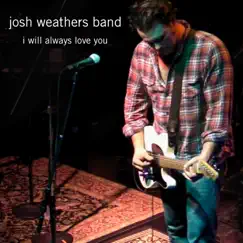 I Will Always Love You - Single by Josh Weathers Band album reviews, ratings, credits