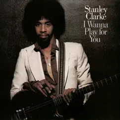 I Wanna Play for You by Stanley Clarke album reviews, ratings, credits