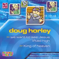 We Want To See Jesus Lifted High/King of Heaven by Doug Horley album reviews, ratings, credits