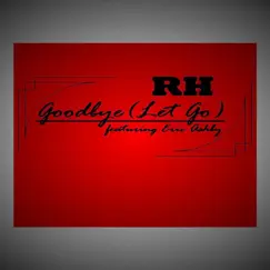 Goodbye (Let Go) [feat. Eric Ashby] - Single by RH album reviews, ratings, credits