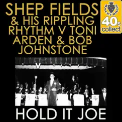Hold It Joe (Remastered) - Single by Shep Fields & His Rippling Rhythm Orchestra, Toni Arden & Bob Johnstone album reviews, ratings, credits