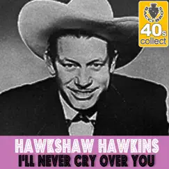 I'll Never Cry Over You (Remastered) - Single by Hawkshaw Hawkins album reviews, ratings, credits