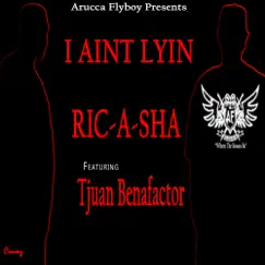 I AINT LYIN (feat. Tjuan Benafactor) - Single by RIC-A-SHA album reviews, ratings, credits