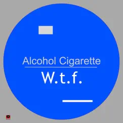 W.T.F. - Single by Alcohol Cigarette album reviews, ratings, credits