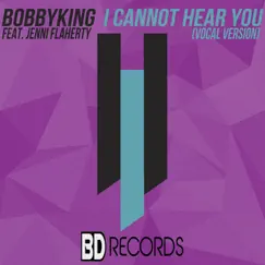 I Cannot Hear You (Vocal Version) [feat. Jenni Flaherty] - Single by Bobby King album reviews, ratings, credits