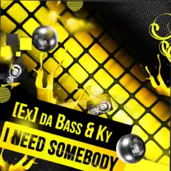 I Need Somebody - Single by [Ex] da Bass & Ky album reviews, ratings, credits