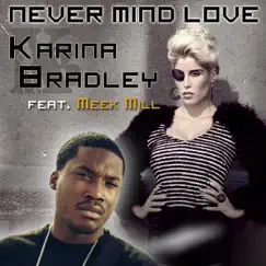 Never Mind Love - Single by Karina Bradley & Meek Mill album reviews, ratings, credits